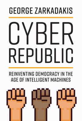 Cyber republic : reinventing democracy in the age of intelligent machines