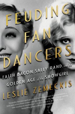 Feuding fan dancers : faith bacon, sally rand, and the golden age of the showgirl