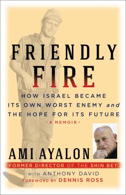 Friendly fire : how Israel became its own worst enemy and the hope for its future