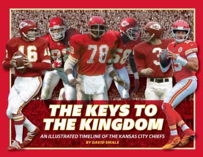 The keys to the kingdom : an illustrated timeline of the Kansas City Chiefs
