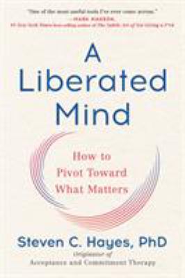 A liberated mind : how to pivot toward what matters