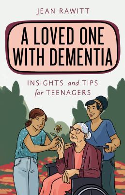 A loved one with dementia : insights and tips for teenagers