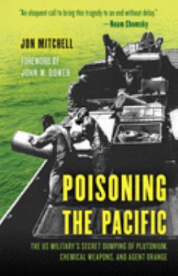 Poisoning the Pacific : the US military's secret dumping of plutonium, chemical weapons, and Agent Orange