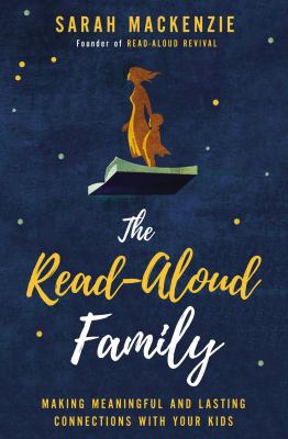 The read-aloud family : making meaningful and lasting connections with your kids