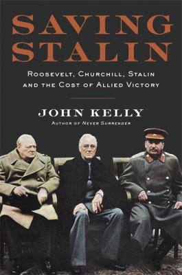 Saving Stalin : Roosevelt, Churchill, Stalin, and the cost of Allied victory in Europe