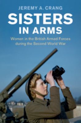 Sisters in arms : women in the British Armed Forces during the Second World War