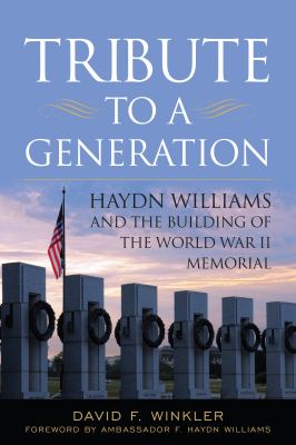 Tribute to a generation : Haydn Williams and the building of the World War II Memorial