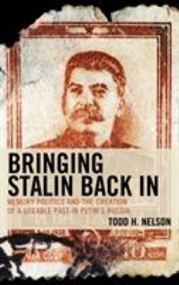 Bringing Stalin back in : memory politics and the creation of a useable past in Putin's Russia