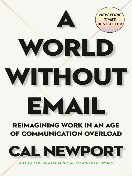 A World Without Email : Reimagining Work in an Age of Communication Overload