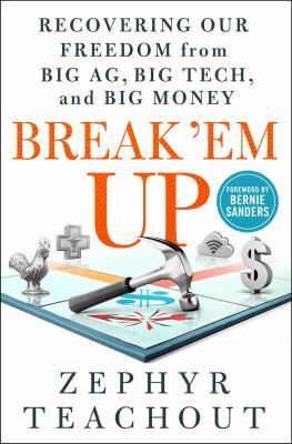 Break 'em up : recovering our freedom from big ag, big tech, and big money