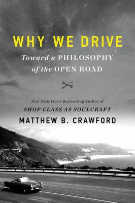 Why we drive : toward a philosophy of the open road