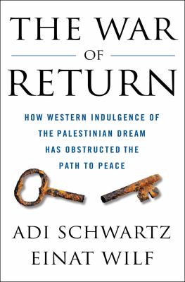 The war of return : how Western indulgence of the Palestinian dream has obstructed the path to peace