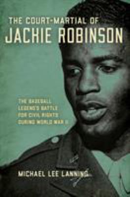 The court-martial of Jackie Robinson : the baseball legend's battle for civil rights during World War II