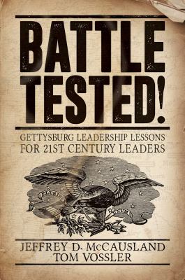 Battle tested! : Gettysburg leadership lessons for 21st century leaders