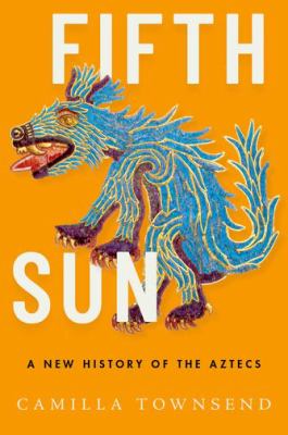 Fifth sun : a new history of the Aztecs