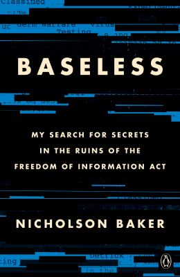 Baseless : my search for secrets in the ruins of the Freedom of Information Act