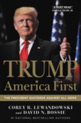 Trump : America first : the president succeeds against all odds