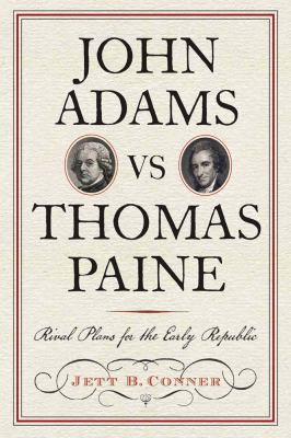 John Adams vs. Thomas Paine : rival plans for the early republic