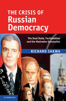 The crisis of Russian democracy : the dual state, factionalism, and the Medvedev succession