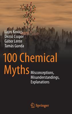 100 chemical myths : misconceptions, misunderstandings, explanations