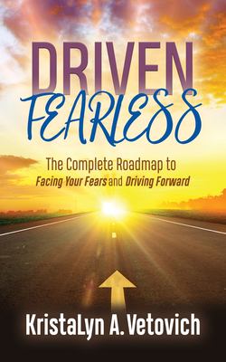 Driven fearless : the complete roadmap to facing your fears and driving forward