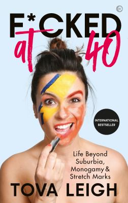 F*cked at 40 : life beyond suburbia, monogamy & stretch marks