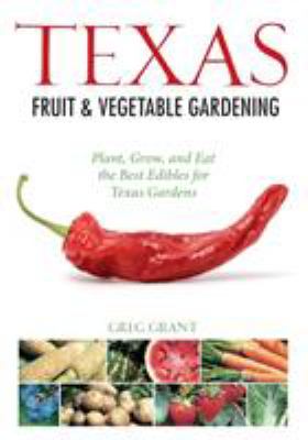 Texas fruit & vegetable gardening : plant, grow, and eat the best edibles for Texas gardens