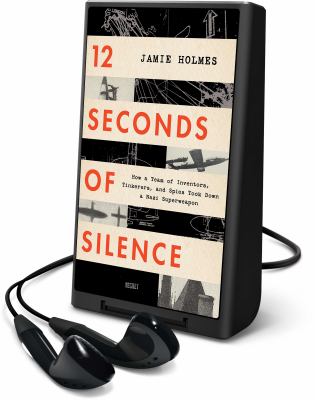 12 seconds of silence : how a team of inventors, tinkerers, and spies took down a Nazi superweapon