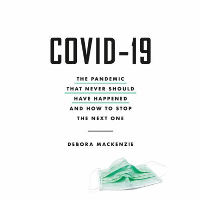 COVID-19 : the pandemic that never should have happened and how to stop the next one