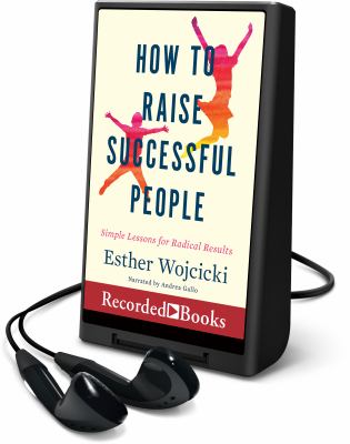 How to raise successful people : simple lessons for radical results