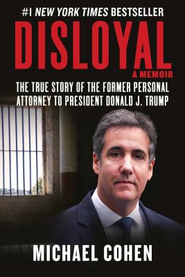 Disloyal : a memoir : the true story of the former personal attorney to the president of the United States