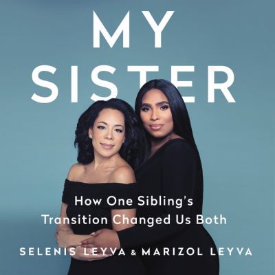 My sister : how one sibling's transition changed us both