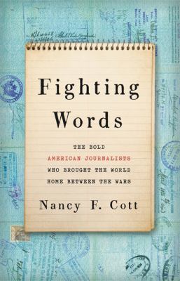 Fighting words : the bold American journalists who brought the world home between the wars