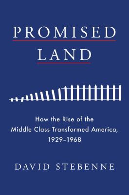 Promised land : how the rise of the middle class transformed America, 1929-1968