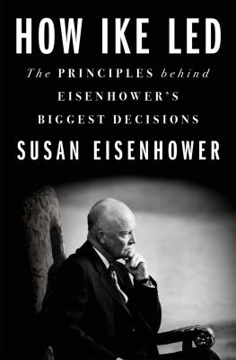 How Ike led : the principles behind Eisenhower's biggest decisions