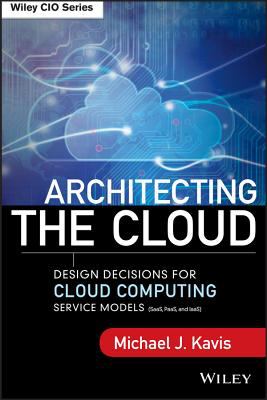 Architecting the cloud : design decisions for cloud computing service models (SaaS, PaaS, and IaaS)