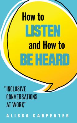 How to listen and how to be heard : inclusive conversations at work