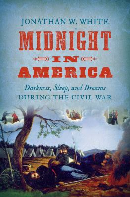 Midnight in America : darkness, sleep, and dreams during the Civil War