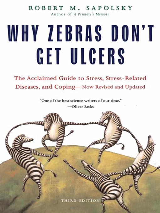 Why Zebras Don't Get Ulcers : The Acclaimed Guide to Stress, Stress-Related Diseases, and Coping