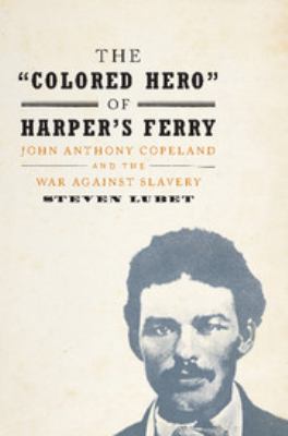 The "colored hero" of Harpers Ferry : John Anthony Copeland and the war against slavery