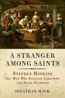 A stranger among saints : Stephen Hopkins, the man who survived Jamestown and saved Plymouth