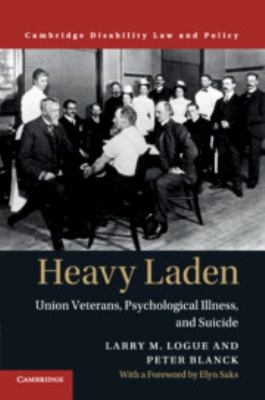 Heavy Laden : Union Veterans, Psychological Illness, and Suicide