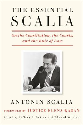 The essential Scalia : on the Constitution, the courts, and the rule of law