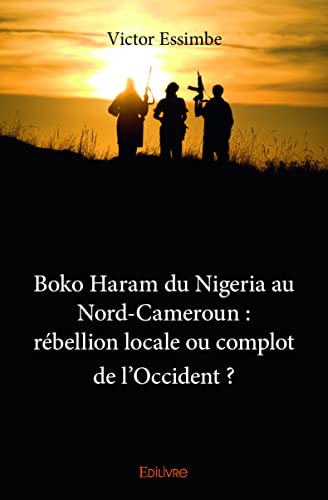 Boko Haram du Nigéria au Nord-Cameroun : rébellion locale ou complot de l'Occident?