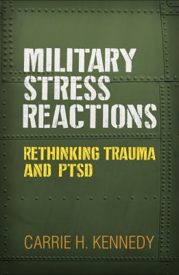 Military stress reactions : rethinking trauma and PTSD