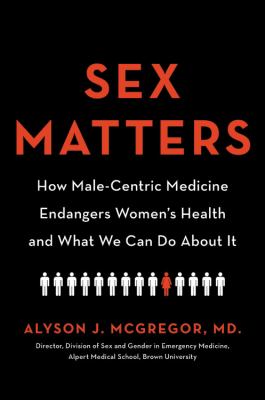 Sex matters : how male-centric medicine endangers women's health and what we can do about it