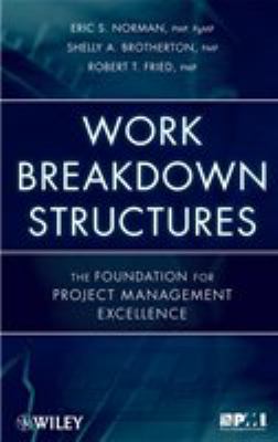 Work breakdown structures : the foundation for project management excellence