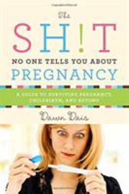 The sh!t no one tells you about pregnancy : a guide to surviving pregnancy, childbirth, and beyond