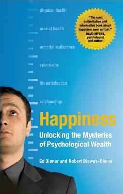 Happiness : unlocking the mysteries of psychological wealth