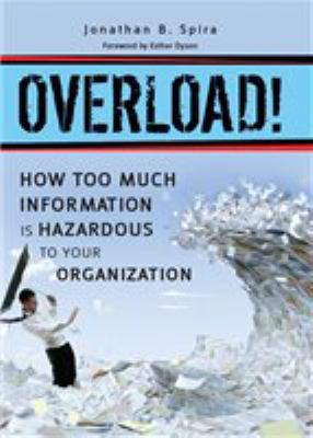 Overload! : how too much information is hazardous to your organization